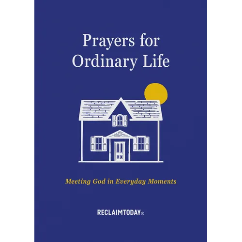 Prayers for Ordinary Life: Meeting God in Everyday Moments