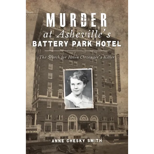 Murder at Asheville's Battery Park Hotel: The Search for Helen Clevenger's Killer
