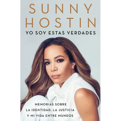 I Am These Truths \ Yo Soy Estas Verdades: Memorias Sobre La Identidad, La Justicia Y Mi Vida Entre Mundos