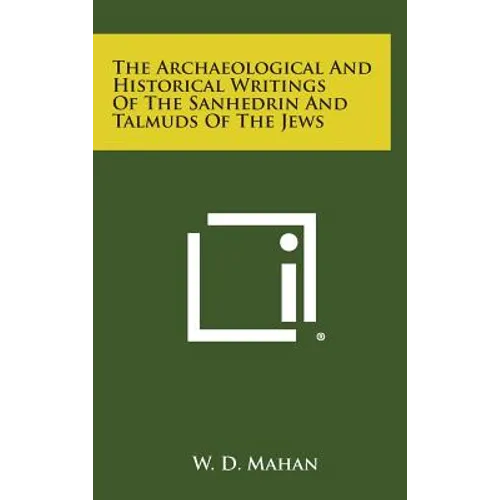 The Archaeological and Historical Writings of the Sanhedrin and Talmuds of the Jews