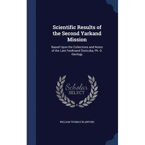 Scientific Results of the Second Yarkand Mission: Based Upon the Collections and Notes of the Late Ferdinand Stoliczka, Ph. D. Geology