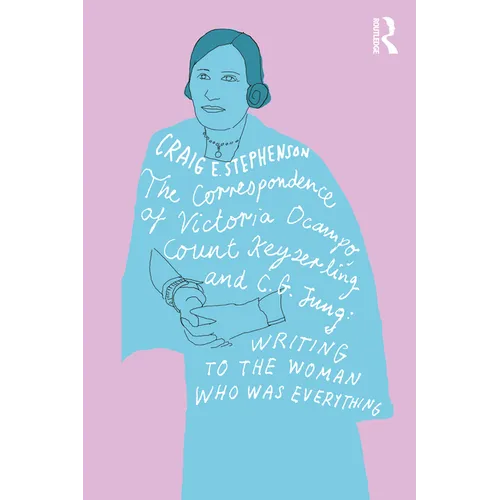 The Correspondence of Victoria Ocampo, Count Keyserling and C. G. Jung: Writing to the Woman Who Was Everything