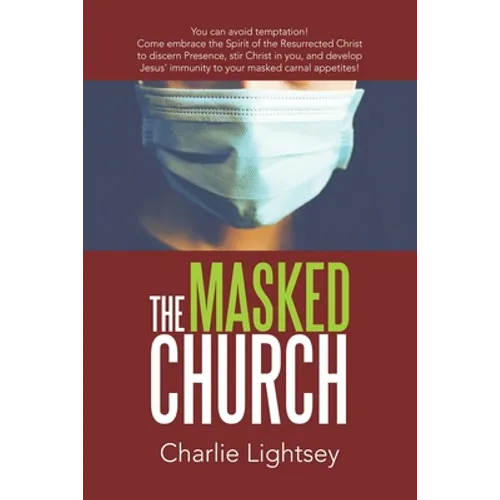 The Masked Church: You Can Avoid Temptation! Come Embrace the Spirit of the Resurrected Christ to Discern Presence, Stir Christ in You, a