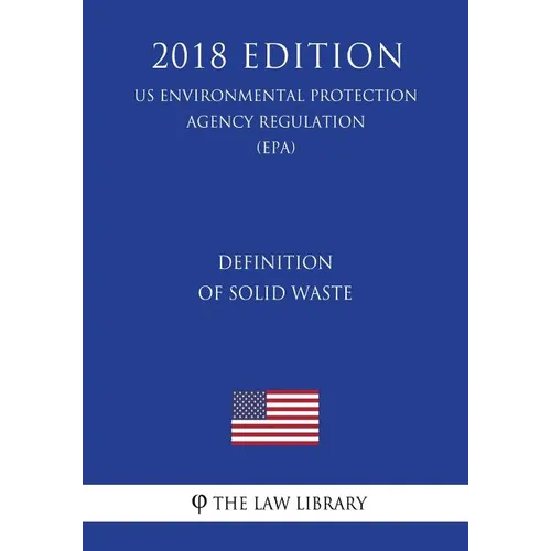 Definition of Solid Waste (US Environmental Protection Agency Regulation) (EPA) (2018 Edition)