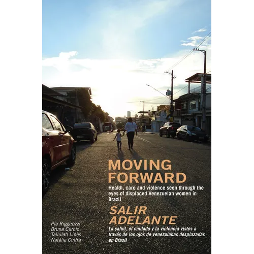 Moving Forward / Salir Adelante: Health, Care and Violence Seen Through the Eyes of Displaced Venezuelan Women in Brazil / La Salud, El Cuidado Y La V