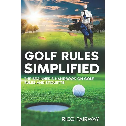 Golf Rules Simplified: The Beginner's Handbook on Golf Rules and Etiquette