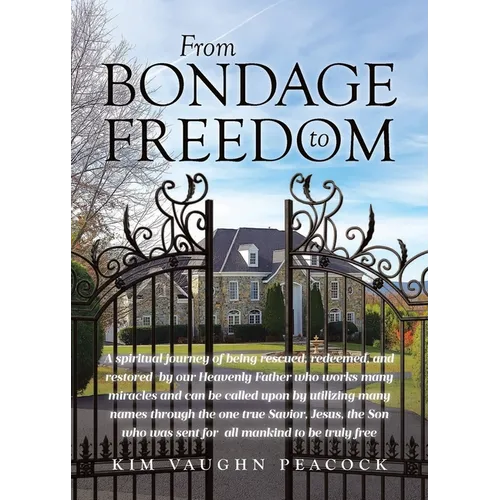 From Bondage to Freedom: A spiritual journey of being rescued, redeemed, and restored by our Heavenly Father who works many miracles and can be called
