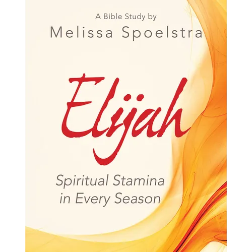 Elijah - Women's Bible Study Participant Workbook: Spiritual Stamina in Every Season