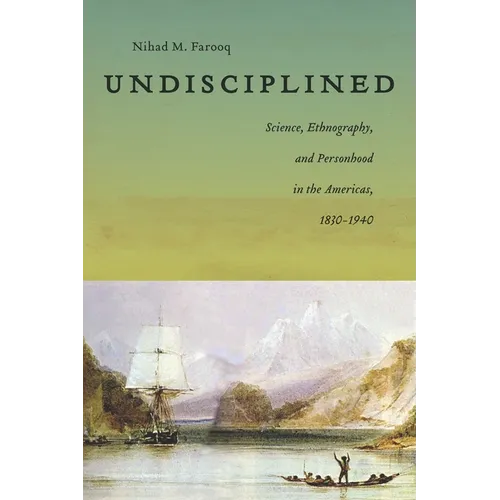 Undisciplined: Science, Ethnography, and Personhood in the Americas, 1830-1940