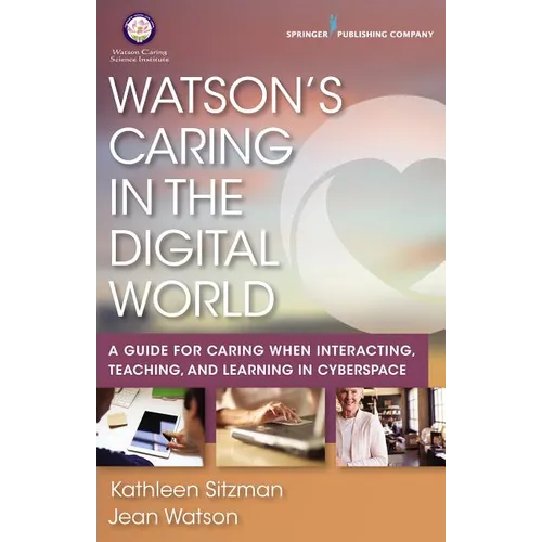 Watson's Caring in the Digital World: A Guide for Caring when Interacting, Teaching, and Learning in Cyberspace
