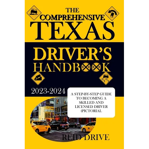 The Comprehensive Texas Driver's Handbook: A Step-By-Step Guide to Becoming a Skilled and Licensed Driver (Pictorial Examples)