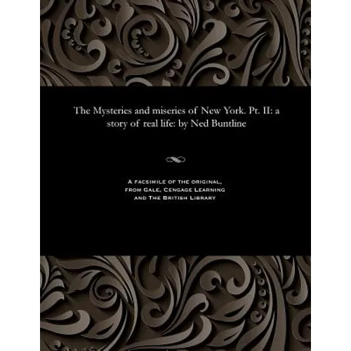 The Mysteries and Miseries of New York. Pt. II: A Story of Real Life: By Ned Buntline