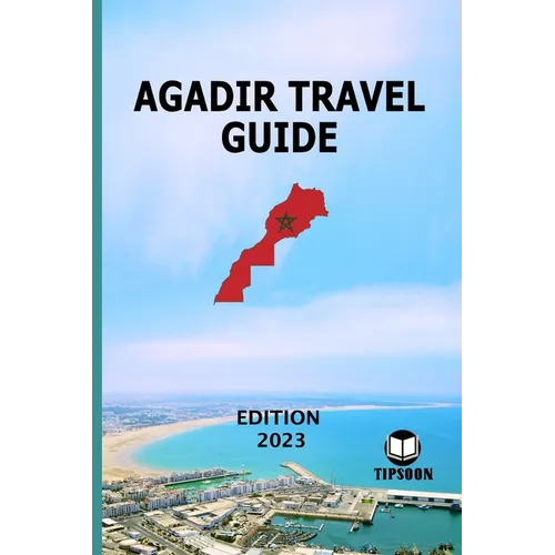 Agadir Travel Guide: Edition 2023: Morocco Travel Guide: Agadir