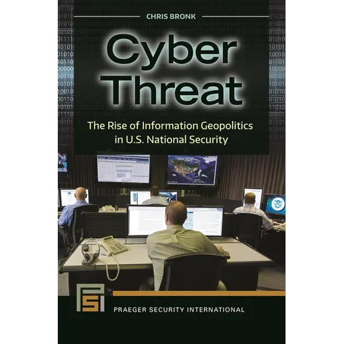 Cyber Threat: The Rise of Information Geopolitics in U.S. National Security