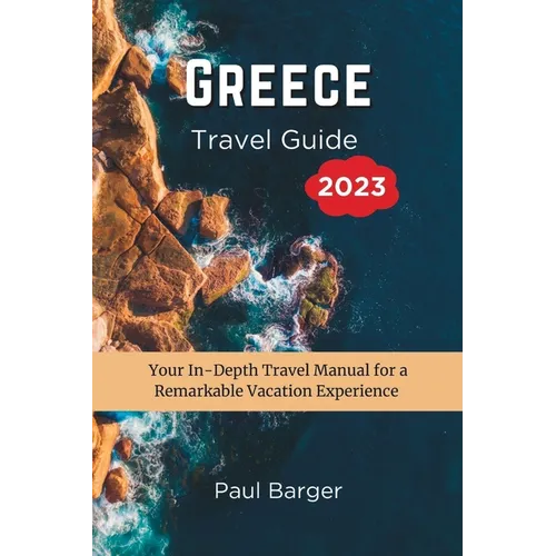 Greece Travel Guide 2023: Your In-Depth Travel Manual for a Remarkable Vacation Experience
