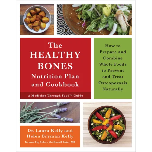 The Healthy Bones Nutrition Plan and Cookbook: How to Prepare and Combine Whole Foods to Prevent and Treat Osteoporosis Naturally