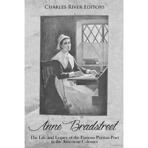 Anne Bradstreet: The Life and Legacy of the Famous Puritan Poet in the American Colonies