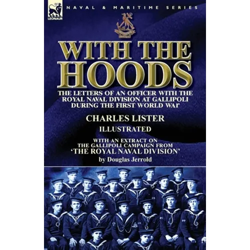 With the Hoods: the Letters of an Officer with the Royal Naval Division at Gallipoli during the First World War, With an Extract on the Gallipoli Camp