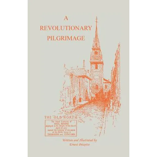 The Revolutionary Pilgrimage, Being an Account of a Series of Visits to Battlegrounds, and Other Places Made Memorable by the War of the Revolution