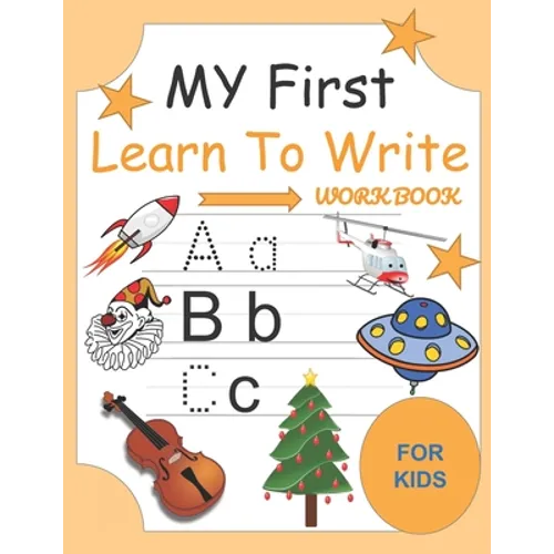 My First Learn To Write Workbook: Alphabet Letter Tracing and Handwriting Book for Kids and Preschoolers