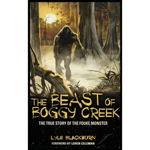 The Beast of Boggy Creek: The True Story of the Fouke Monster