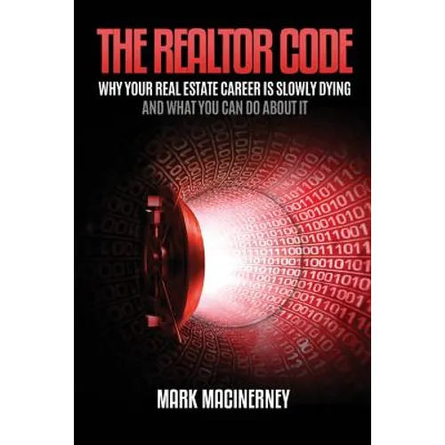 The Realtor Code: Why Your Real Estate Career Is Slowly Dying and What You Can Do about It