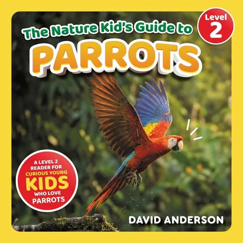 The Nature Kid's Guide to Parrots: A Level 2 Reader for Curious Young Kids Who Love Parrots!