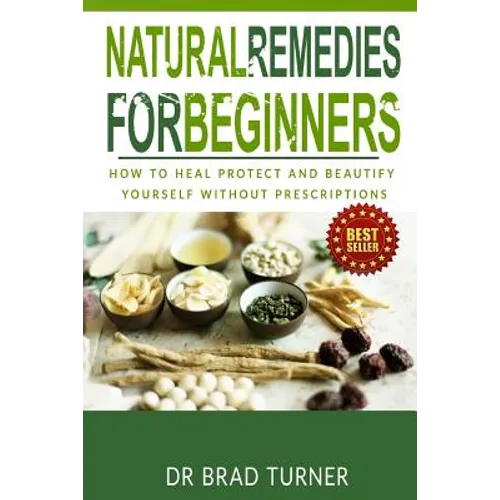 Natural Remedies For Beginners: How To Heal Protect and Beautify Yourself Without Prescriptions