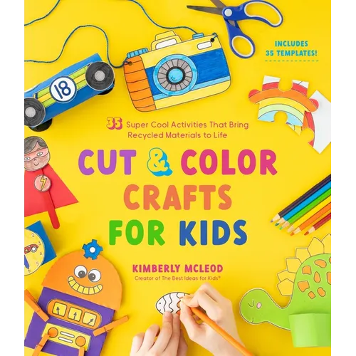 Cut & Color Crafts for Kids: 35 Super Cool Activities That Bring Recycled Materials to Life