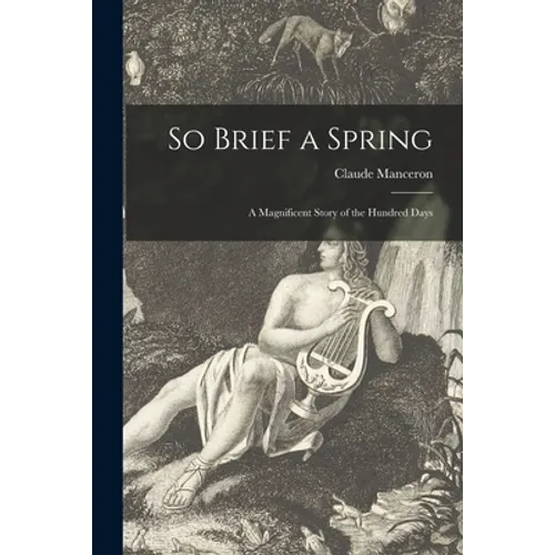 So Brief a Spring; a Magnificent Story of the Hundred Days