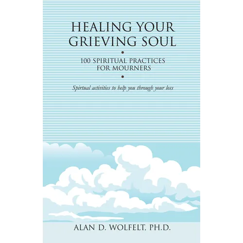 Healing Your Grieving Soul: 100 Spiritual Practices for Mourners