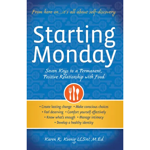 Starting Monday: Seven Keys to a Permanent, Positive Relationship with Food