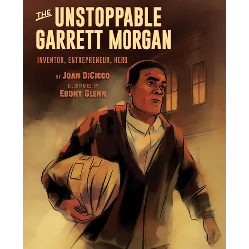 The Unstoppable Garrett Morgan: Inventor, Entrepreneur, Hero