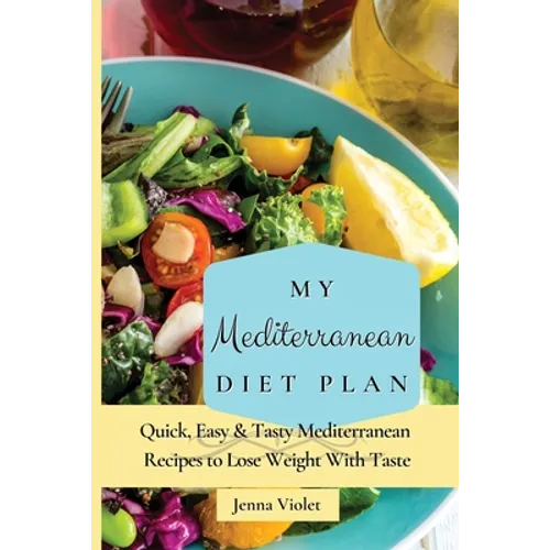 My Mediterranean Diet Plan: Quick, Easy & Tasty Mediterranean Recipes to Lose Weight With Taste