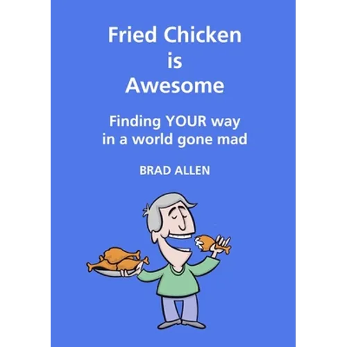 Fried Chicken is Awesome - Finding YOUR way in a world gone mad