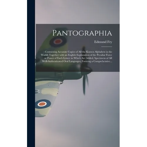Pantographia;: Containing Accurate Copies of All the Known Alphabets in the World; Together With an English Explanation of the Peculi