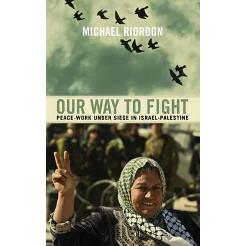Our Way To Fight: Peace-Work Under Siege In Israel-Palestine