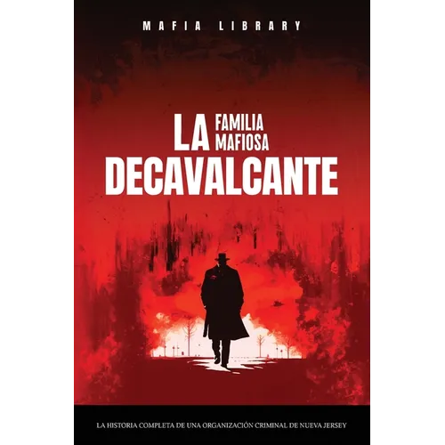 Sopranos Reales: La Familia Mafiosa DeCavalcante: La Historia Completa de Una Organización Criminal de Nueva Jersey