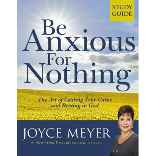 Be Anxious for Nothing: Study Guide: The Art of Casting Your Cares and Resting in God