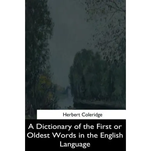 A Dictionary of the First or Oldest Words in the English Language