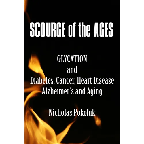 Scourge of the Ages: Glycation and Diabetes, Cancer, Heart Disease, Alzheimer's and Aging