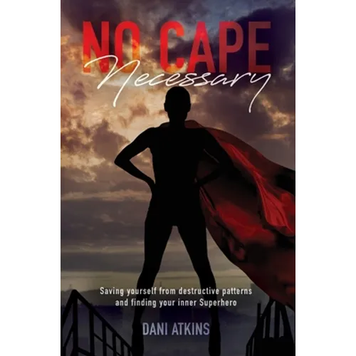 No Cape Necessary: Saving yourself from destructive patterns and finding your inner Superhero