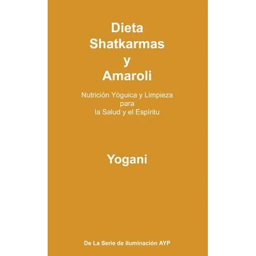 Dieta, Shatkarmas y Amaroli - Nutrición Yóguica y Limpieza para la Salud y el Espíritu: La Serie de Iluminación AYP