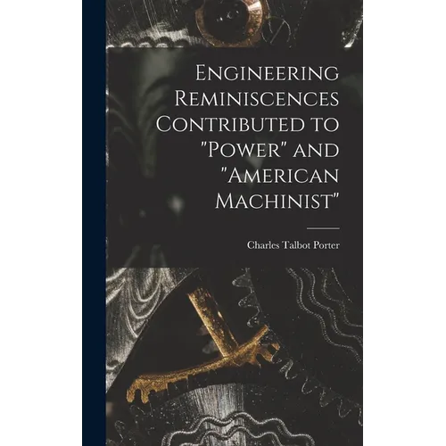 Engineering Reminiscences Contributed to "Power" and "American Machinist"