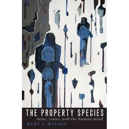 The Property Species: Mine, Yours, and the Human Mind