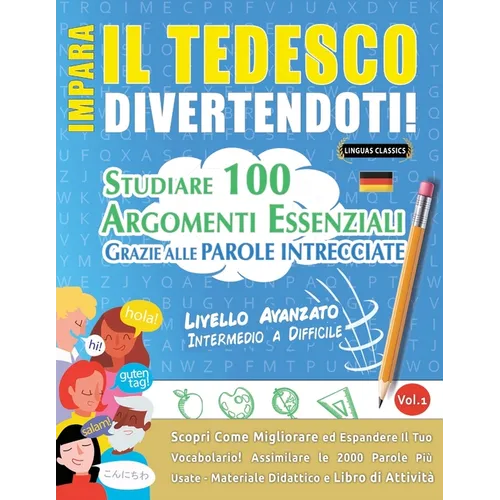 Impara Il Tedesco Divertendoti! - Livello Avanzato: Intermedio a Difficile - Studiare 100 Argomenti Essenziali Grazie Alle Parole Intrecciate - Vol.1