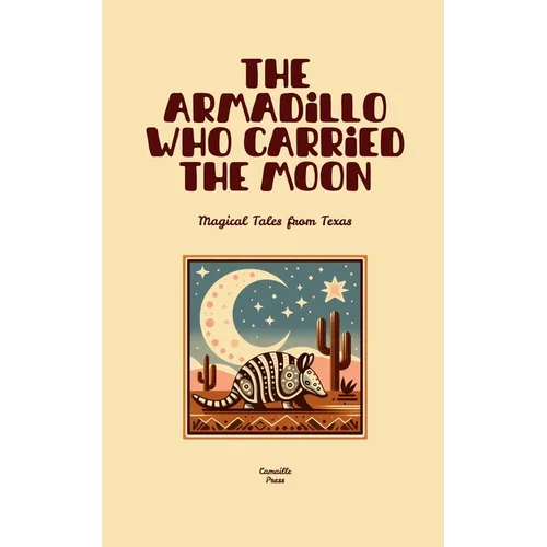 The Armadillo Who Carried the Moon: Magical Tales from Texas