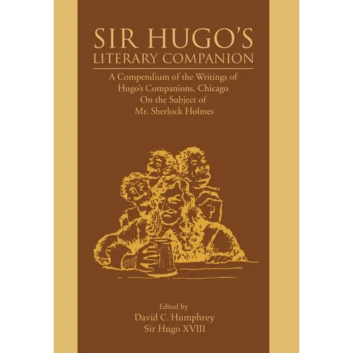 Sir Hugo's Literary Companion: A Compendium of the Writings of Hugo's Companions, Chicago On the Subject of Mr. Sherlock Holmes