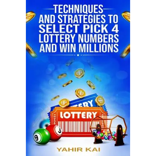 Techniques and Strategies to select Pick 4 Lottery Numbers and Win Millions: Learn how to select your Pick 4 Lottery winning numbers and start winning