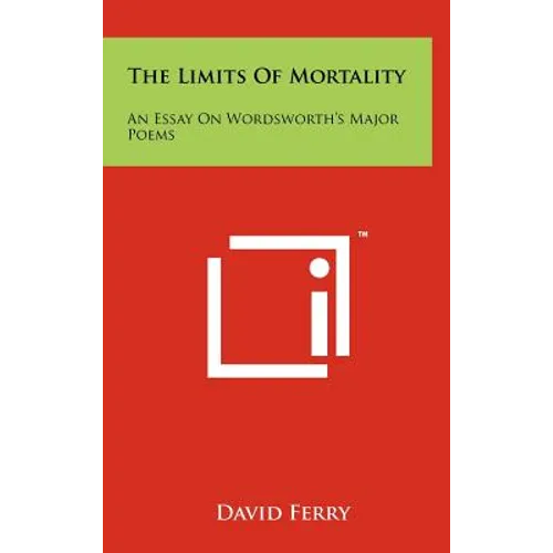 The Limits Of Mortality: An Essay On Wordsworth's Major Poems